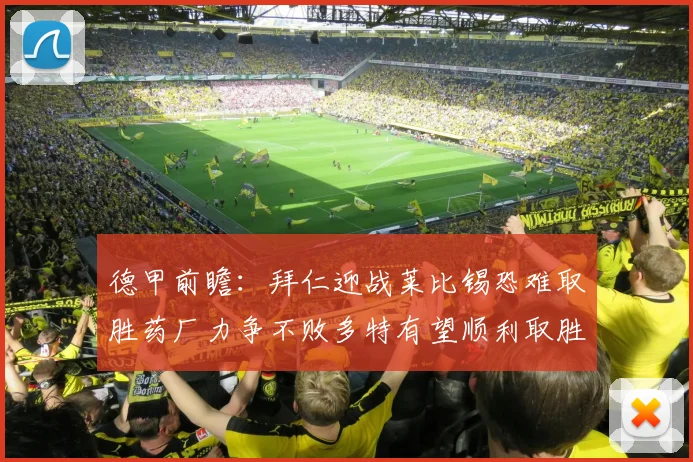 德甲前瞻：拜仁迎战莱比锡恐难取胜药厂力争不败多特有望顺利取胜