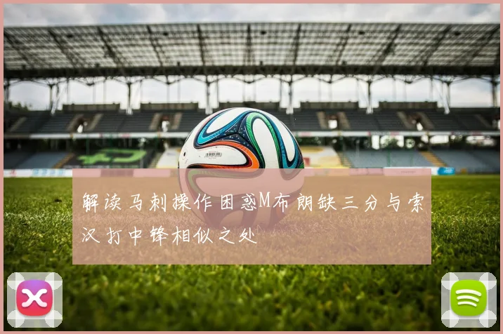 解读马刺操作困惑M布朗缺三分与索汉打中锋相似之处