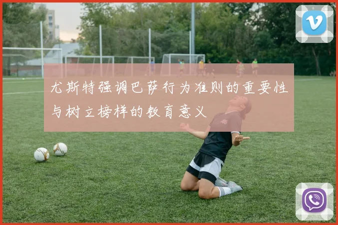 尤斯特强调巴萨行为准则的重要性与树立榜样的教育意义